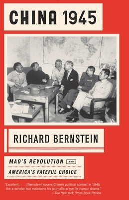China 1945: Mao's Revolution and America's Fateful Choice by Bernstein, Richard