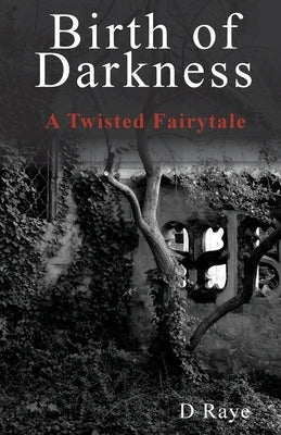 Birth of Darkness A Twisted Fairytale by Raye, D.