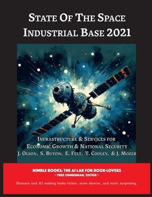 State of The Space Industrial Base 2021: Infrastructure & Services for Economic Growth & National Security by Oison, J.