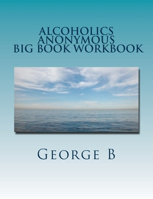 Alcoholics Anonymous Big Book Workbook: Working the Program by B, George