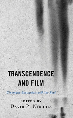 Transcendence and Film: Cinematic Encounters with the Real by Nichols, David P.