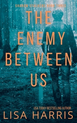 The Enemy Between Us: Shadow Stalkers Book Three by Harris, Lisa