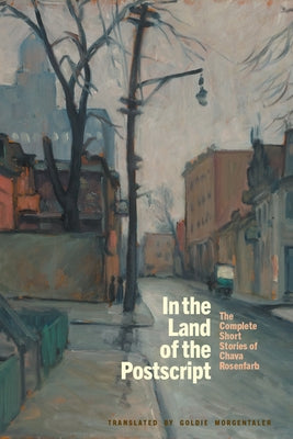 In the Land of the Postscript: The Complete Short Stories of Chava Rosenfarb by Rosenfarb, Chava