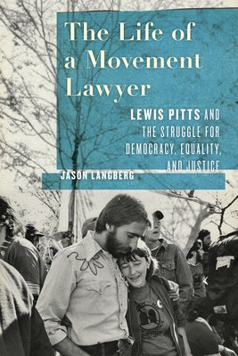 The Life of a Movement Lawyer: Lewis Pitts and the Struggle for Democracy, Equality, and Justice by Langberg, Jason