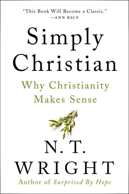Simply Christian: Why Christianity Makes Sense by Wright, N. T.
