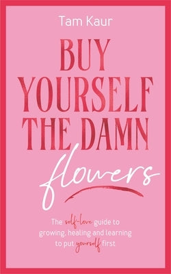 Buy Yourself the Damn Flowers by Kaur, Tam