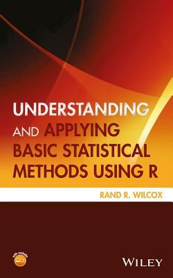 Understanding and Applying Basic Statistical Methods Using R by Wilcox, Rand R.