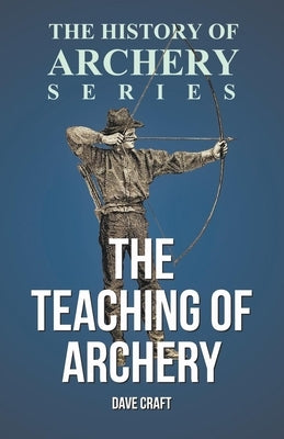 The Teaching of Archery (History of Archery Series) by Craft, Dave