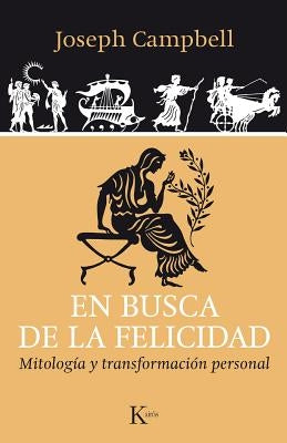 En Busca de la Felicidad: Mitología Y Transformación Personal by Campbell, Joseph