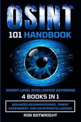 OSINT 101 Handbook: Advanced Reconnaissance, Threat Assessment, And Counterintelligence by Botwright, Rob