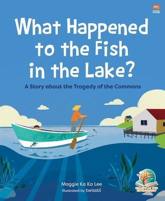 What Happened to the Fish in the Lake?: A Story about the Tragedy of the Commons by Lee, Maggie Ka Ka