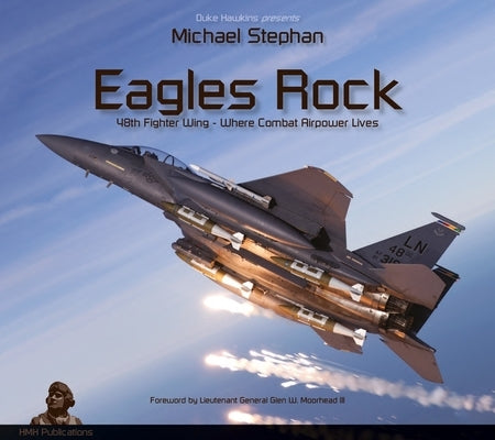 Eagles Rock: 48th Fighter Wing - Where Combat Airpower Lives by Stephan, Michael