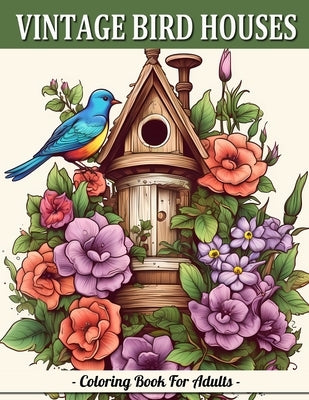 Vintage Bird Houses: Relaxing Designs Of Vintage Backyard Birds Coloring Book For Adults by Mangum, Sandra