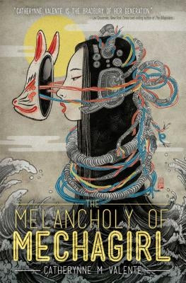 The Melancholy of Mechagirl by Valente, Catherynne M.