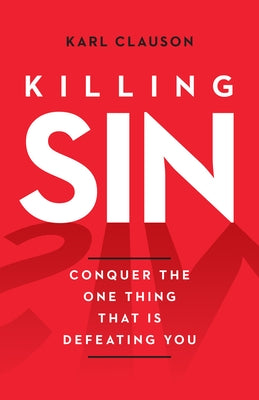 Killing Sin: Conquer the One Thing That Is Defeating You by Clauson, Karl