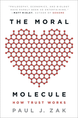 The Moral Molecule: How Trust Works by Zak, Paul J.