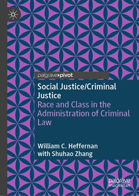 Social Justice/Criminal Justice: Race and Class in the Administration of Criminal Law by Heffernan, William C.