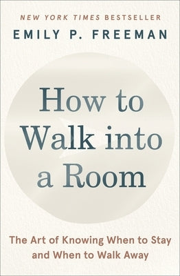 How to Walk Into a Room: The Art of Knowing When to Stay and When to Walk Away by Freeman, Emily P.