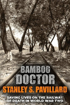 Bamboo Doctor: Saving Lives on the Railway of Death in World War Two by Pavillard, Stanley S.