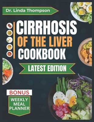 Cirrhosis of the Liver Cookbook: The Complete Nutrition Guide with Easy-to-Prepare Nutritious Diet Recipes for People with Liver Disease by Thompson, Linda