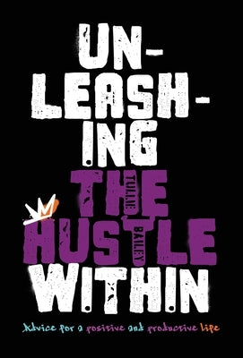 Unleashing the Hustle Within: Advice for a Positive and Productive Life by Bailey, Tullie