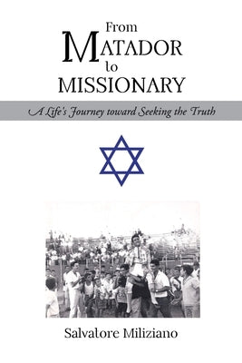 From Matador to Missionary: A Life's Journey toward Seeking the Truth by Miliziano, Salvatore