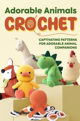 Adorable Animals Crochet: Captivating Patterns for Adorable Animal Companions: Crochet Animals by Pope, Madison