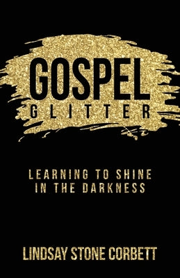 Gospel Glitter: Learning to Shine in the Darkness by 