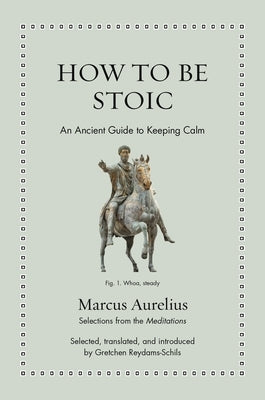 How to Be Stoic: An Ancient Guide to Keeping Calm by Aurelius, Marcus