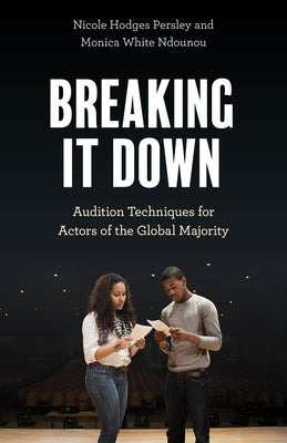 Breaking It Down: Audition Techniques for Actors of the Global Majority by Persley, Nicole Hodges