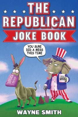 The Republican Joke Book: Fun Political Humor, Puns and Jokes For Republicans by Smith, Wayne