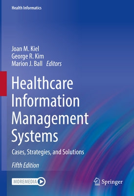 Healthcare Information Management Systems: Cases, Strategies, and Solutions by Kiel, Joan M.