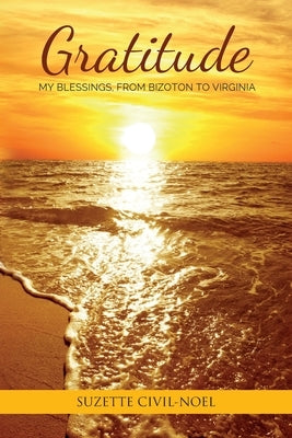 Gratitude: My Blessings, From Bizoton to Virginia by Civil-Noel, Suzette