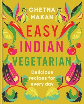 Easy Indian Vegetarian: Delicious Recipes for Every Day by Makan, Chetna