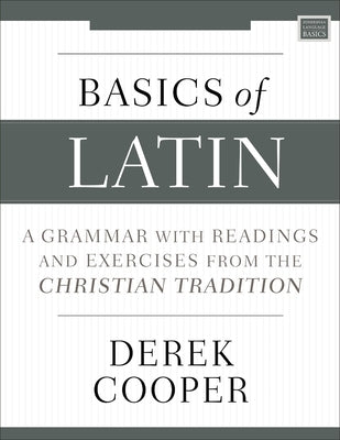 Basics of Latin: A Grammar with Readings and Exercises from the Christian Tradition by Cooper, Derek