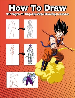 How to Draw Dragon Ball: Step-by-Step Drawing Lessons, Anime Heroes (156 Pages) by Aychie M