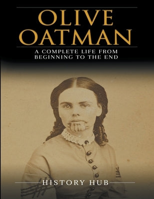 Olive Oatman: A Complete Life from Beginning to the End by Ed, Ched