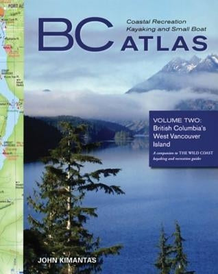 BC Coastal Recreation Kayaking and Small Boat Atla: Vol. 2: British Columbia's West Vancouver Island by Kimantas, John