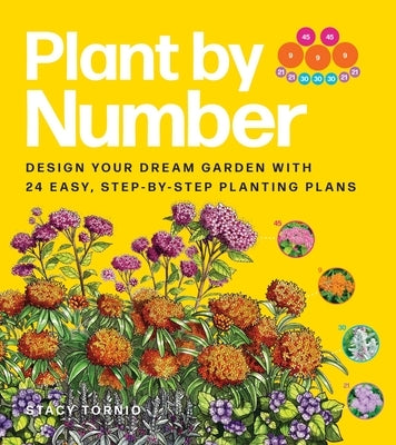 Plant by Number: Design Your Dream Garden with 24 Easy, Step-By-Step Planting Plans by Tornio, Stacy