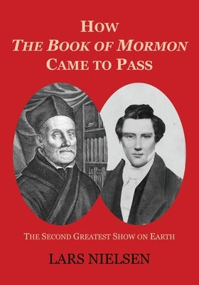 How The Book of Mormon Came to Pass: The Second Greatest Show on Earth by Nielsen, Lars