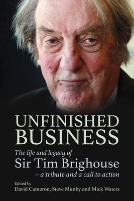Unfinished Business: The Life and Legacy of Sir Tim Brighouse - A Tribute and a Call to Action by Cameron, David