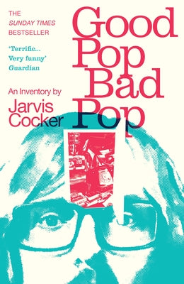 Good Pop, Bad Pop: The Sunday Times Bestselling Hit from Jarvis Cocker by Cocker, Jarvis