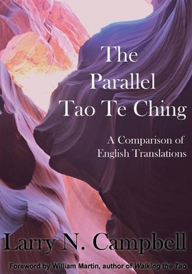 The Parallel Tao Te Ching: A Comparison of English Translations by Campbell, Larry N.