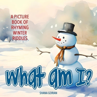 What Am I? Winter: A Picture Book of Read-Aloud, Rhyming Winter Riddles by Gorian, Shana