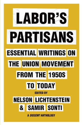 Labor's Partisans: Essential Writings on the Union Movement from the 1950s to Today by Lichtenstein, Nelson