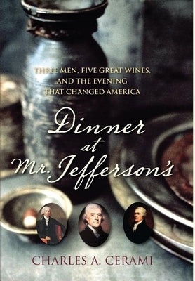 Dinner at Mr. Jefferson's: Three Men, Five Great Wines, and the Evening That Changed America by Cerami, Charles A.