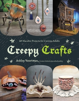 Creepy Crafts: 60 Macabre Projects for Peculiar Adults by Voortman, Ashley