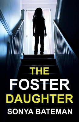 The Foster Daughter: An absolutely addictive and unputdownable psychological thriller by Bateman, Sonya