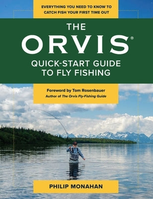 The Orvis Quick-Start Guide to Fly-Fishing: Everything You Need to Know to Catch Fish Your First Time Out by Monahan, Philip