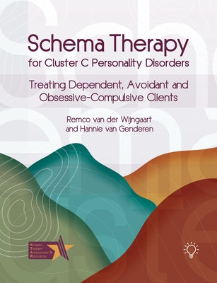 Schema Therapy for Cluster C Personality Disorders: Treating Dependent, Avoidant and Obsessive-Compulsive Clients by Van Der Wijngaart, Remco